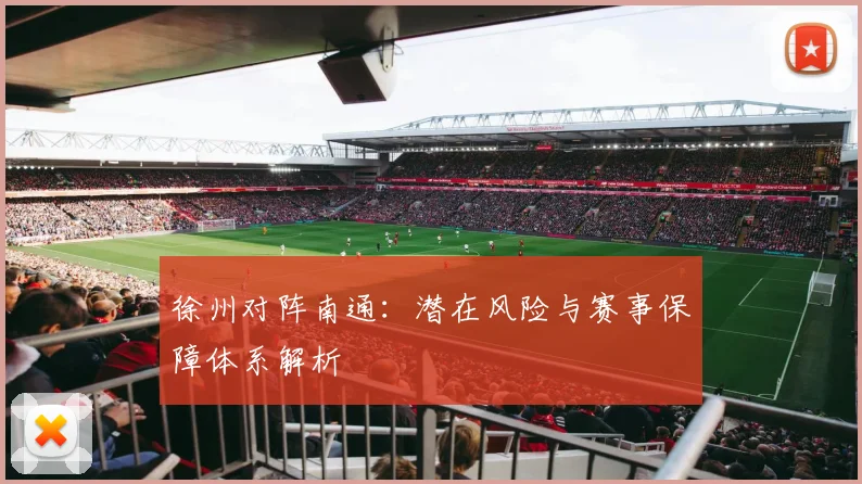 徐州对阵南通：潜在风险与赛事保障体系解析