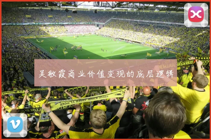 吴敏霞商业价值变现的底层逻辑